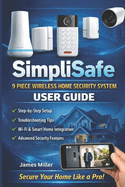 SimpliSafe 9 Piece Wireless Home Security System USER GUIDE: First-Time Camera Setup, System Installation, Configuration, Motion Detection & Privacy Controls