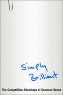 Simply Brilliant: The Competitive Advantage of Common Sense
