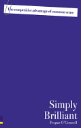 Simply Brilliant: The Competitive Advantage of Common Sense