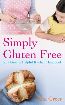 Simply Gluten Free: Rita Greer's Helpful Kitchen Handbook - Greer, Rita
