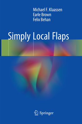 Simply Local Flaps - Klaassen, Michael F, and Brown, Earle, and Behan, Felix, Frcs
