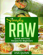 Simply Raw: Quick and Easy Recipes for Beginners