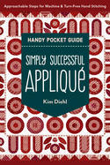 Simply Successful Appliqu� Handy Pocket Guide: Approachable Steps for Machine & Turn-Free Hand Stitching