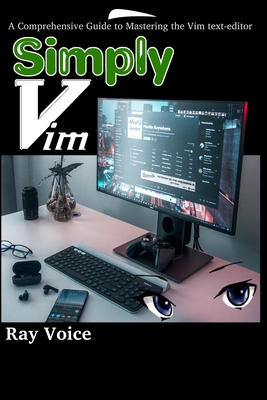 Simply Vim: A Comprehensive Guide to Mastering the Vim text-editor - Voice, Anna (Editor), and Voice, Ray