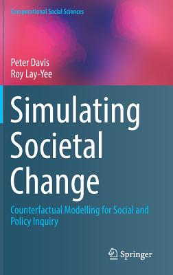 Simulating Societal Change: Counterfactual Modelling for Social and Policy Inquiry - Davis, Peter, and Lay-Yee, Roy