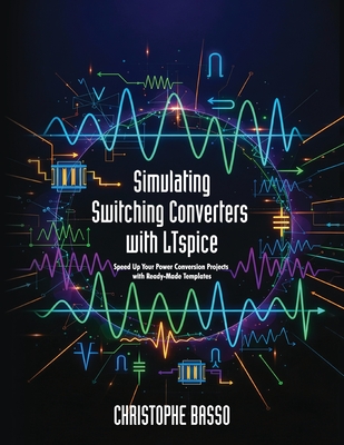 Simulating Switching Converters with LTspice: Speed Up Your Power Conversion Projects with Ready-Made Templates - Basso, Christophe