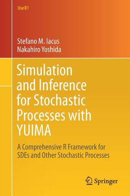 Simulation and Inference for Stochastic Processes with Yuima: A Comprehensive R Framework for Sdes and Other Stochastic Processes - Iacus, Stefano M, and Yoshida, Nakahiro
