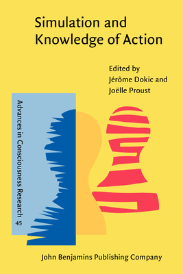 Simulation and Knowledge of Action - Dokic, J�r�me (Editor), and Proust, Jo�lle (Editor)