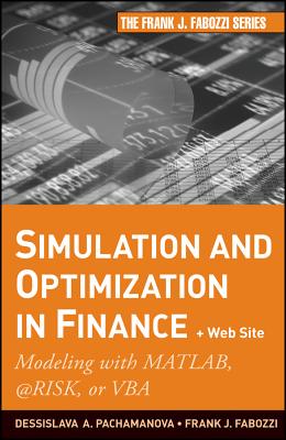 Simulation and Optimization in Finance: Modeling with MATLAB, @Risk, or VBA - Pachamanova, Dessislava A, and Fabozzi, Frank J