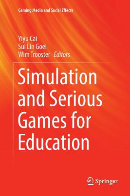 Simulation and Serious Games for Education - Cai, Yiyu (Editor), and Goei, Sui Lin (Editor), and Trooster, Wim (Editor)