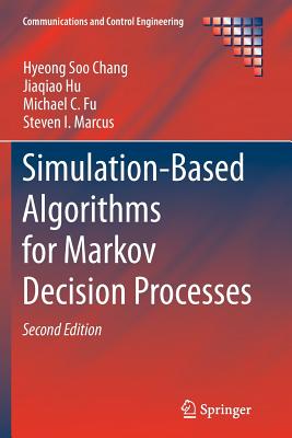 Simulation-Based Algorithms for Markov Decision Processes - Chang, Hyeong Soo, and Hu, Jiaqiao, and Fu, Michael C