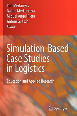 Simulation-Based Case Studies in Logistics: Education and Applied Research - Merkuryev, Yuri (Editor), and Merkuryeva, Galina (Editor), and Piera, Miquel Angel (Editor)