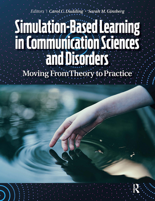 Simulation-Based Learning in Communication Sciences and Disorders: Moving from Theory to Practice - Dudding, Carol, and Ginsberg, Sarah