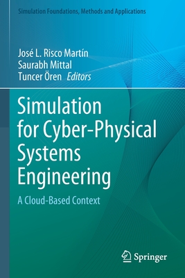Simulation for Cyber-Physical Systems Engineering: A Cloud-Based Context - Risco Mart�n, Jos� L. (Editor), and Mittal, Saurabh (Editor), and �ren, Tuncer (Editor)