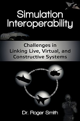 Simulation Interoperability: Challenges in Linking Live, Virtual, and Constructive Systems - Smith, Roger D