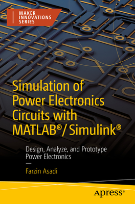 Simulation of Power Electronics Circuits with MATLAB�/Simulink�: Design, Analyze, and Prototype Power Electronics - Asadi, Farzin