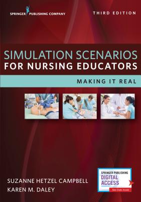Simulation Scenarios for Nursing Educators: Making it Real - Campbell, Suzanne Hetzel, PhD (Editor), and Daley, Karen, PhD, RN (Editor)