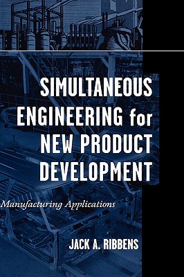 Simultaneous Engineering for New Product Development: Manufacturing Applications - Ribbens, Jack