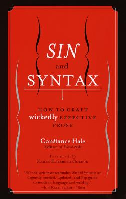 Sin and Syntax: How to Craft Wickedly Effective Prose - Hale, Constance, and Gordon, Karen Elizabeth (Foreword by)