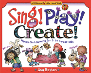 Sing! Play! Create!: Hands-On Learning for 3- To 7-Year-Olds