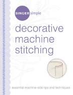 Singer Simple Decorative Machine Stitching: Essential Machine-Side Tips and Techniques - Singer Worldwide (Creator)