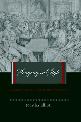 Singing in Style: A Guide to Vocal Performance Practices - Elliott, Martha, Ms.