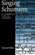 Singing Schumann: An Interpretive Guide for Performers