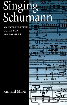Singing Schumann: An Interpretive Guide for Performers - Miller, Richard, Professor, Ba