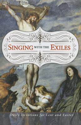 Singing with the Exiles Devotional: Daily Devotions for Lent and Easter - Lessing, R Reed