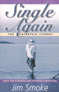 Single Again: The Uncertain Journey: Hope for Widowed and Divorced Christians