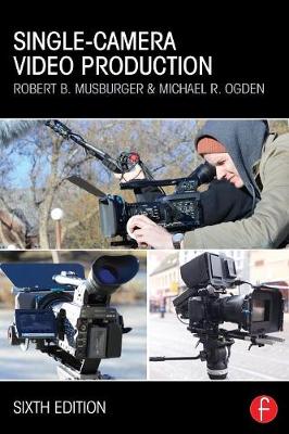 Single-Camera Video Production - Musburger, Robert B, PhD, and Musburger Phd, Robert B, and Ogden, Michael R
