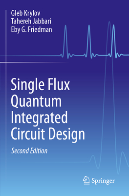 Single Flux Quantum Integrated Circuit Design - Krylov, Gleb, and Jabbari, Tahereh, and Friedman, Eby G.