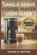 Single Serve Coffee Maker User Guide: Master Fast, Flavor-Rich Brews with Simple Techniques for Better Morning Cups.