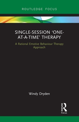 Single-Session 'One-At-A-Time' Therapy: A Rational Emotive Behaviour Therapy Approach - Dryden, Windy