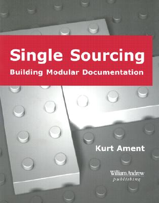 Single Sourcing: Building Modular Documentation - Ament, Kurt