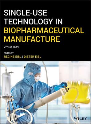 Single-Use Technology in Biopharmaceutical Manufacture - Eibl, Regine (Editor), and Eibl, Dieter (Editor)