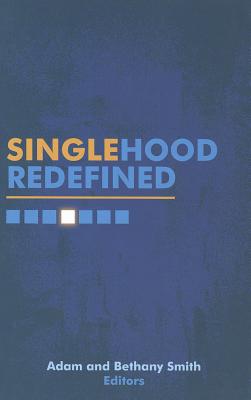 Singlehood Redefined - Smith, Adam (Editor), and Smith, Bethany (Editor)