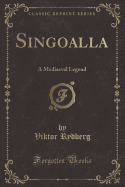 Singoalla: A Mediaeval Legend (Classic Reprint)