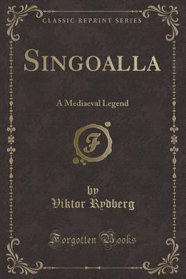 Singoalla: A Mediaeval Legend (Classic Reprint) - Rydberg, Viktor
