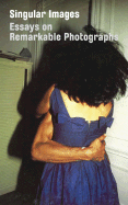 Singular Images: Essays on Remarkable Photographs