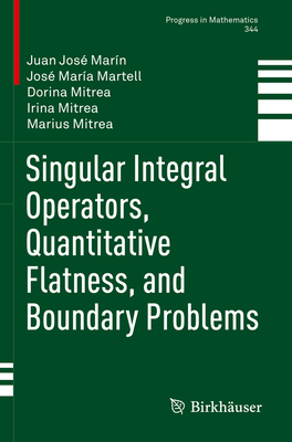 Singular Integral Operators, Quantitative Flatness, and Boundary Problems - Mar�n, Juan Jos�, and Martell, Jos� Mar�a, and Mitrea, Dorina