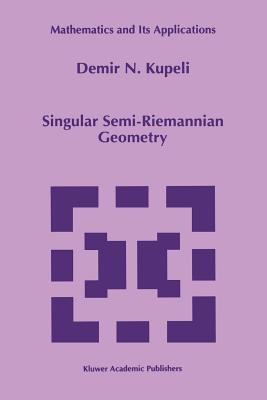 Singular Semi-Riemannian Geometry - Kupeli, D.N.