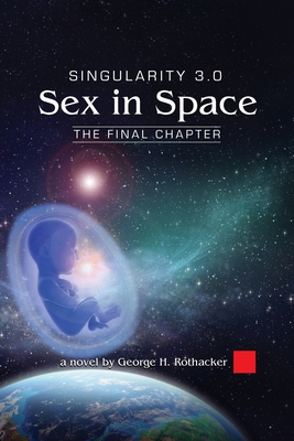 Singularity 3.0: Sex in Space - Rothacker, George H