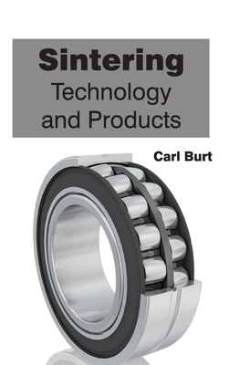 Sintering: Technology and Products - Burt, Carl (Editor)