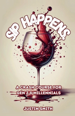SIP HAPPENS, A Crash Course for Gen Z & Millennials - Smith, Justin