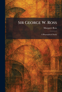 Sir George W. Ross: A Biographical Study