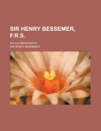 Sir Henry Bessemer, F.r.s.: An Autobiography