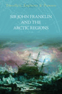 Sir John Franklin and the Artic Regions