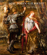 Sir John Gilbert: Art and Imagination in the Victorian Age