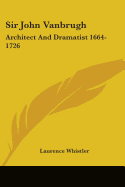 Sir John Vanbrugh: Architect And Dramatist 1664-1726
